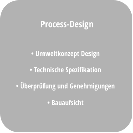 • Umweltkonzept Design • Technische Spezifikation • Überprüfung und Genehmigungen • Bauaufsicht Process-Design